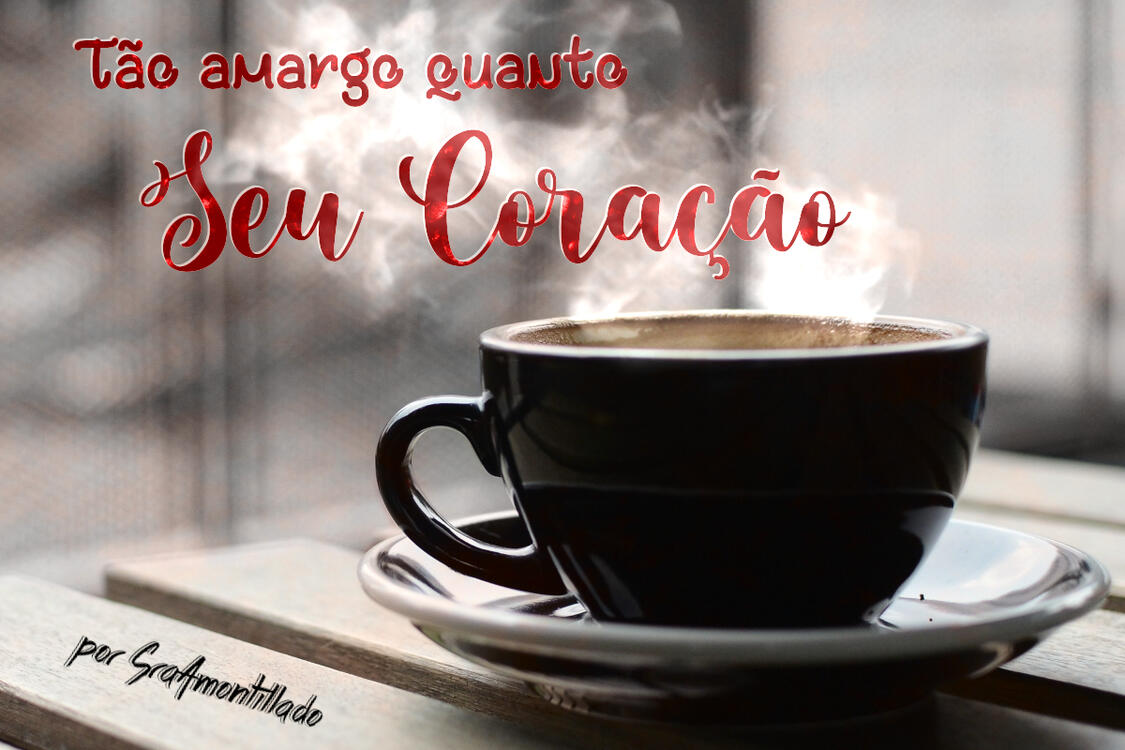 Tão amargo quanto seu coração